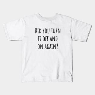 Did You Turn It Off and On Again? Kids T-Shirt